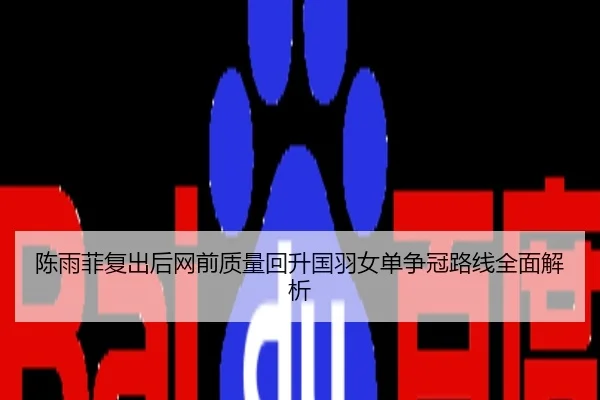 陈雨菲复出后网前质量回升国羽女单争冠路线全面解析